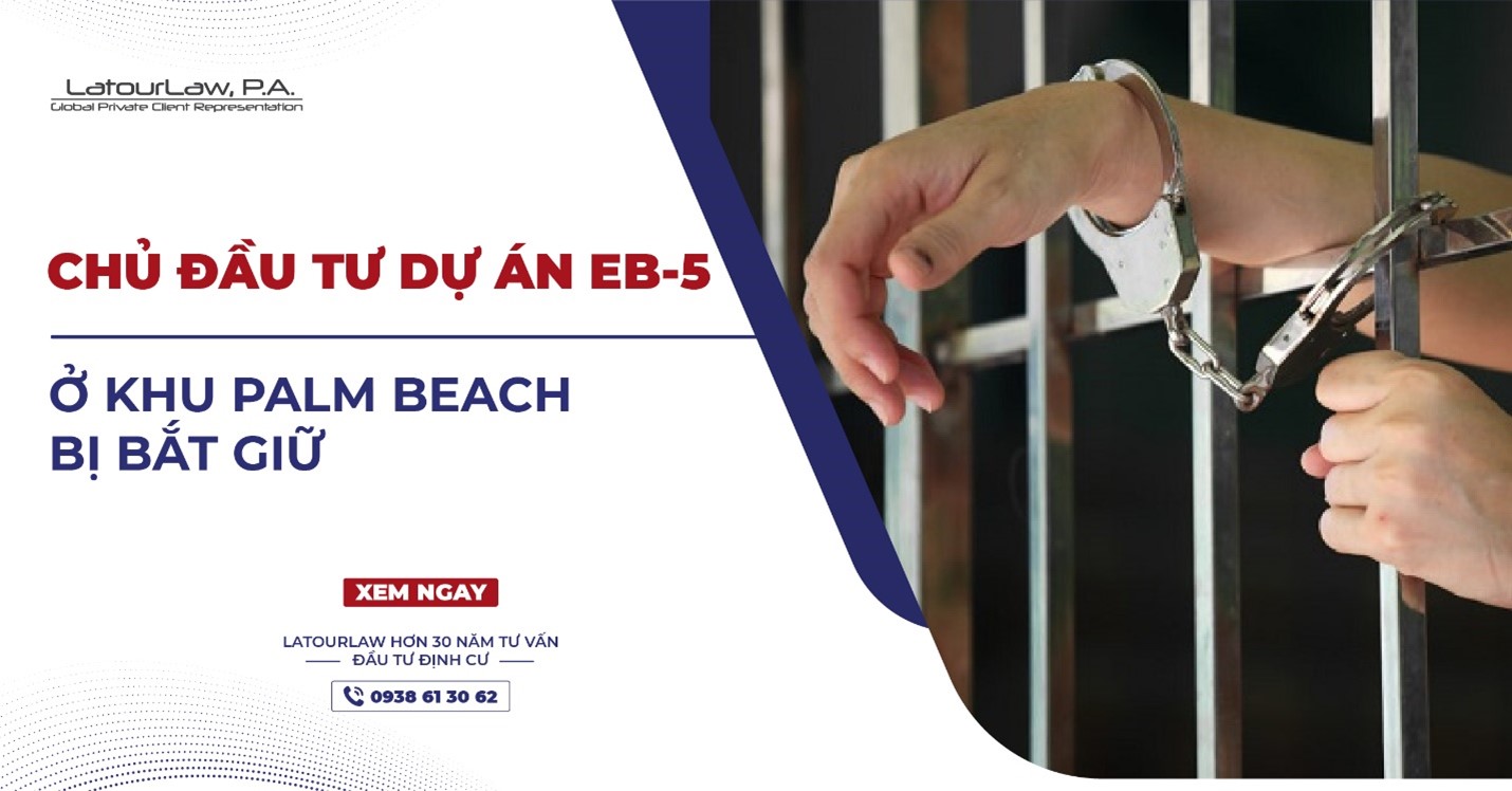 CHỦ ĐẦU TƯ DỰ ÁN EB-5 Ở KHU PALM BEACH BỊ BẮT GIỮ