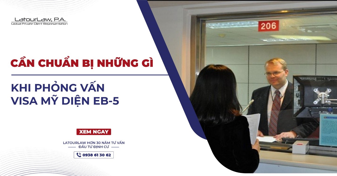 CẦN CHUẨN BỊ NHỮNG GÌ KHI PHỎNG VẤN XIN VISA MỸ DIỆN EB-5?