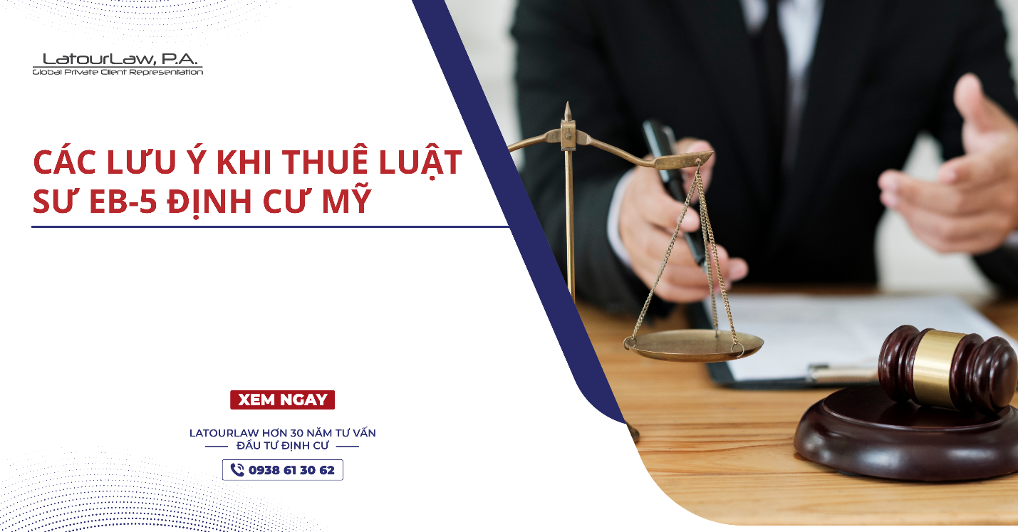 CÁC LƯU Ý KHI THUÊ LUẬT SƯ EB-5 ĐỊNH CƯ MỸ