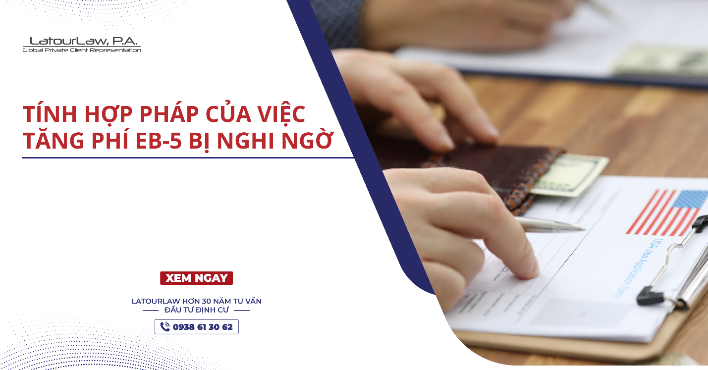 TÍNH HỢP PHÁP CỦA VIỆC TĂNG PHÍ EB-5 BỊ NGHI NGỜ