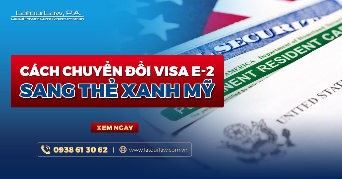 CÁCH CHUYỂN ĐỔI VISA E2 SANG THẺ XANH MỸ