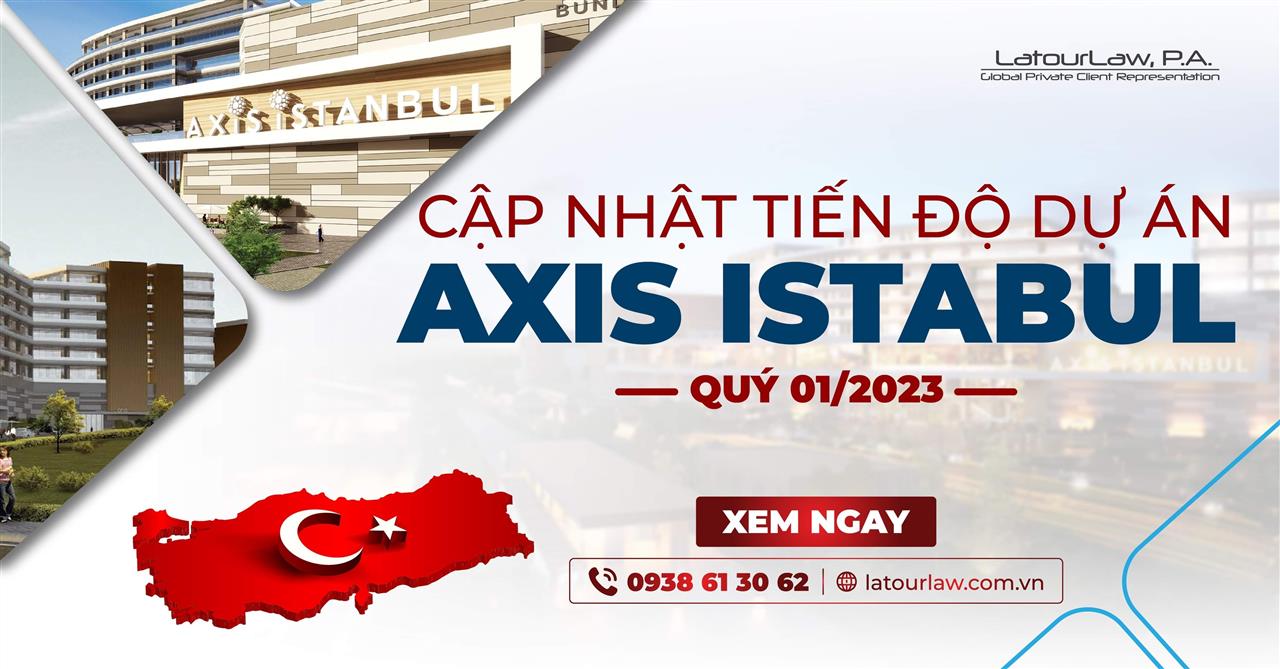 CẬP NHẬT TIẾN ĐỘ DỰ ÁN AXIS ISTANBUL QUÝ I/2023