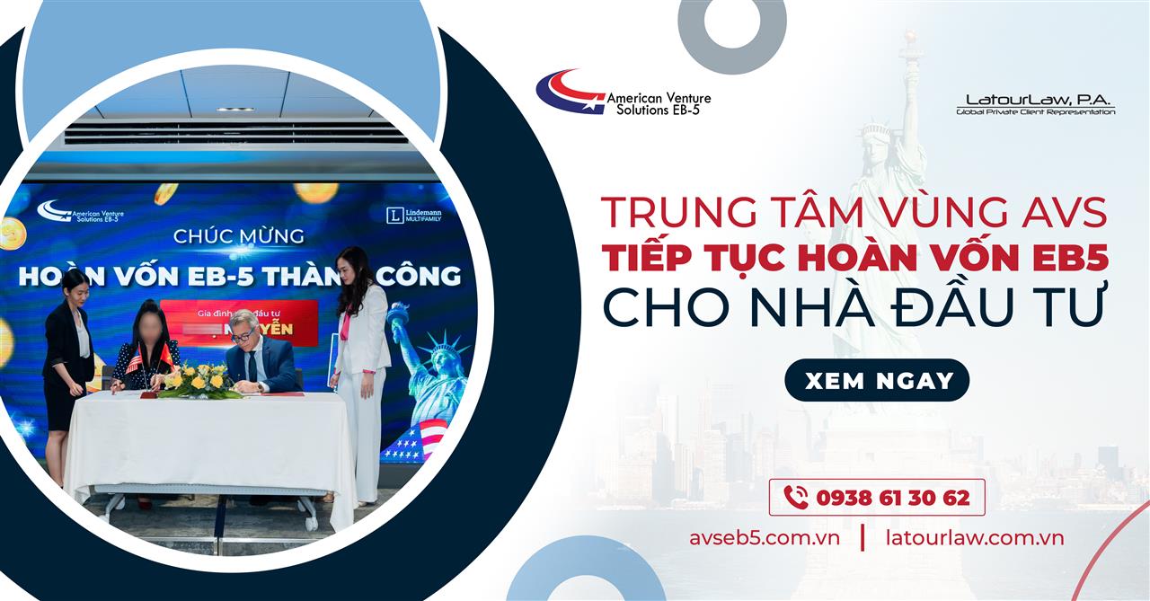 TRUNG TÂM VÙNG AVS TIẾP TỤC HOÀN VỐN EB5 CHO NHÀ ĐẦU TƯ