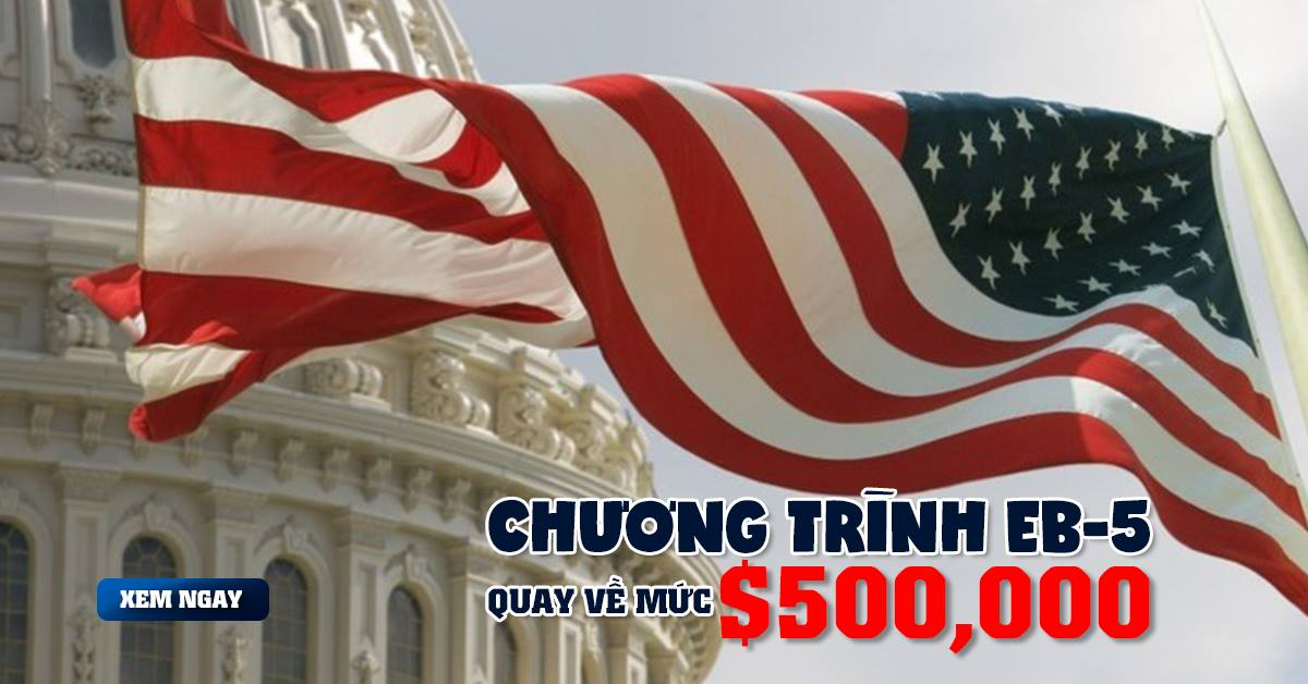 VISA EB-5 VỀ MỨC $500,000 NHÀ ĐẦU TƯ NÊN NẮM CƠ HỘI